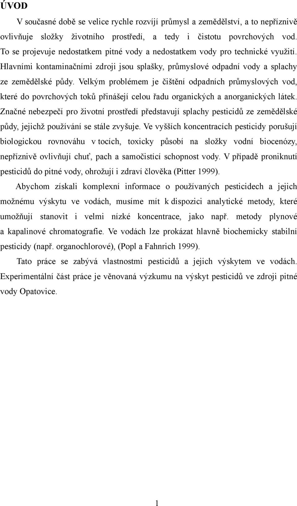 Velkým problémem je čištění odpadních průmyslových vod, které do povrchových toků přinášejí celou řadu organických a anorganických látek.