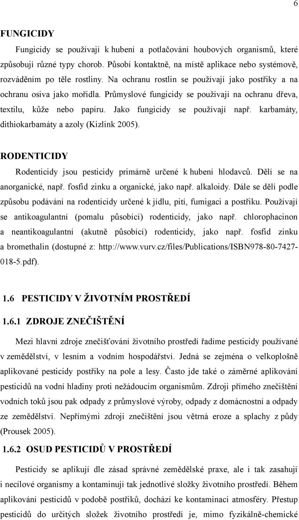 karbamáty, dithiokarbamáty a azoly (Kizlink 2005). RODENTICIDY Rodenticidy jsou pesticidy primárně určené k hubení hlodavců. Dělí se na anorganické, např. fosfid zinku a organické, jako např.