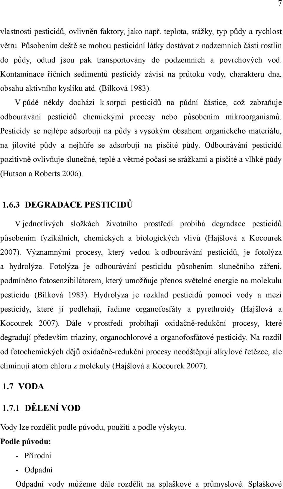 Kontaminace říčních sedimentů pesticidy závisí na průtoku vody, charakteru dna, obsahu aktivního kyslíku atd. (Bílková 1983).