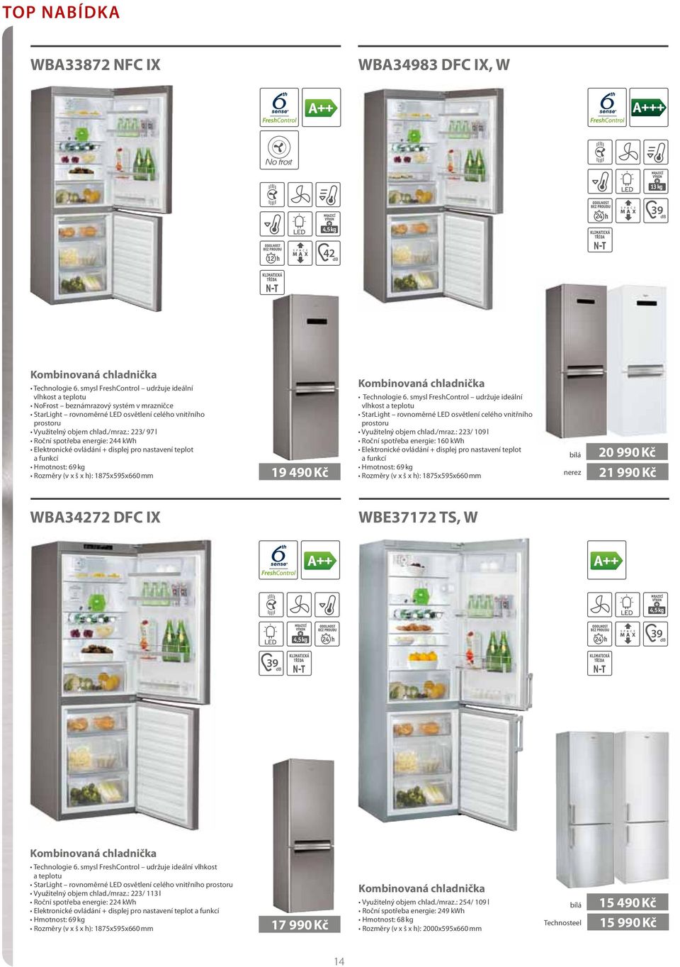 : 223/ 97 l Roční spotřeba energie: 244 kwh Elektronické ovládání + displej pro nastavení teplot a funkcí Hmotnost: 69 kg Rozměry (v x š x h): 1875x595x660 mm 19 490 Kč Kombinovaná chladnička