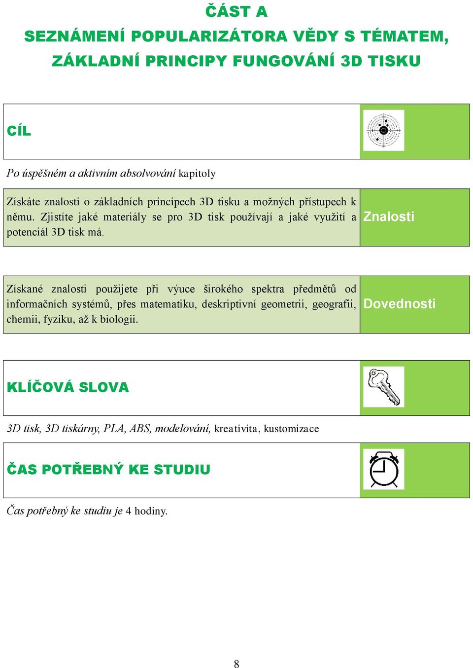 Znalosti Získané znalosti použijete při výuce širokého spektra předmětů od informačních systémů, přes matematiku, deskriptivní geometrii, geografii, chemii,