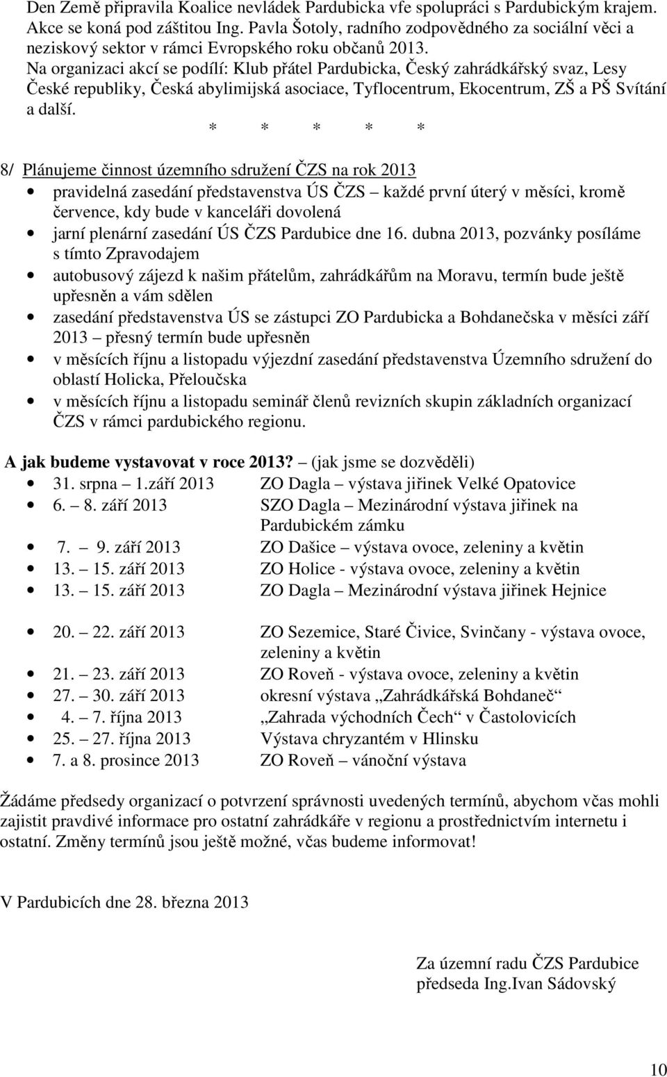 Na organizaci akcí se podílí: Klub přátel Pardubicka, Český zahrádkářský svaz, Lesy České republiky, Česká abylimijská asociace, Tyflocentrum, Ekocentrum, ZŠ a PŠ Svítání a další.