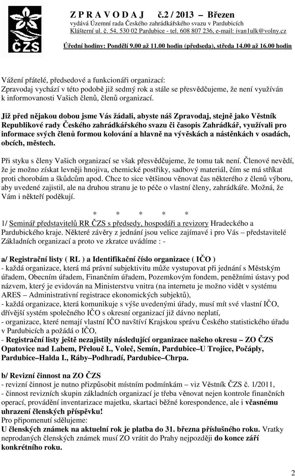 00 hodin Vážení přátelé, předsedové a funkcionáři organizací: Zpravodaj vychází v této podobě již sedmý rok a stále se přesvědčujeme, že není využíván k informovanosti Vašich členů, členů organizací.