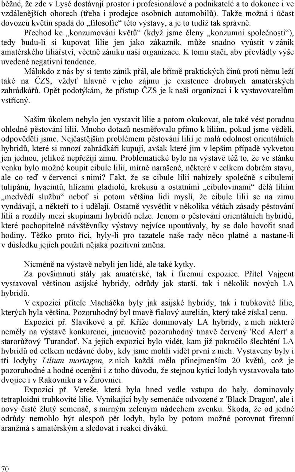 Přechod ke konzumování květů (když jsme členy konzumní společnosti ), tedy budu-li si kupovat lilie jen jako zákazník, může snadno vyústit v zánik amatérského liliářství, včetně zániku naší