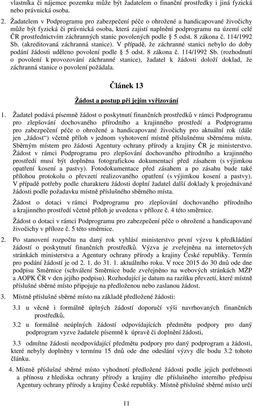 stanic povolených podle 5 odst. 8 zákona č. 114/1992 Sb. (akreditovaná záchranná stanice). V případě, že záchranné stanici nebylo do doby podání žádosti uděleno povolení podle 5 odst. 8 zákona č. 114/1992 Sb. (rozhodnutí o povolení k provozování záchranné stanice), žadatel k žádosti doloží doklad, že záchranná stanice o povolení požádala.