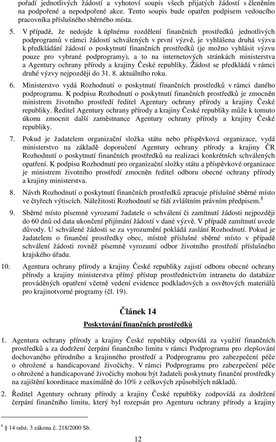 finančních prostředků (je možno vyhlásit výzvu pouze pro vybrané podprogramy), a to na internetových stránkách ministerstva a Agentury ochrany přírody a krajiny České republiky.