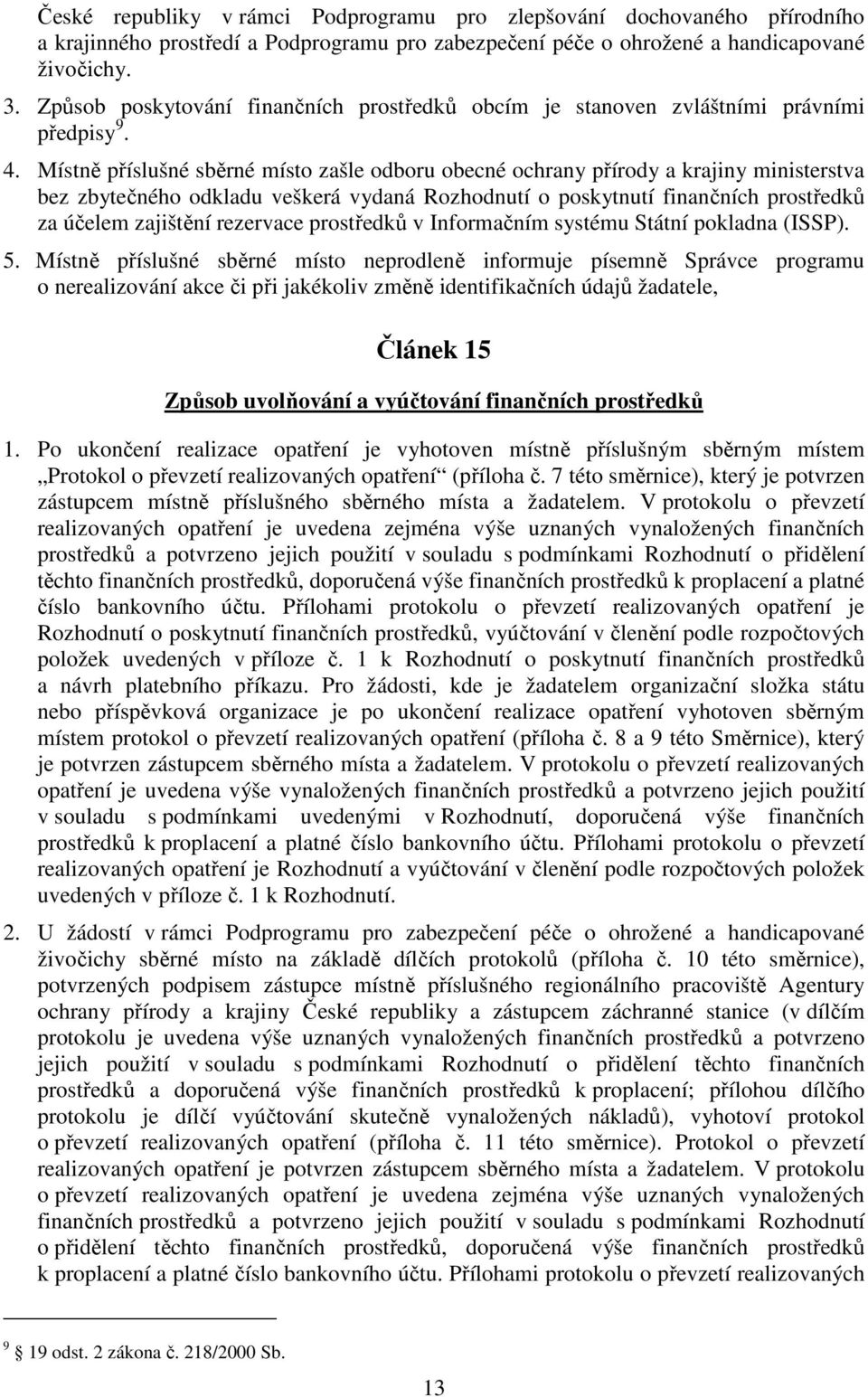 Místně příslušné sběrné místo zašle odboru obecné ochrany přírody a krajiny ministerstva bez zbytečného odkladu veškerá vydaná Rozhodnutí o poskytnutí finančních prostředků za účelem zajištění