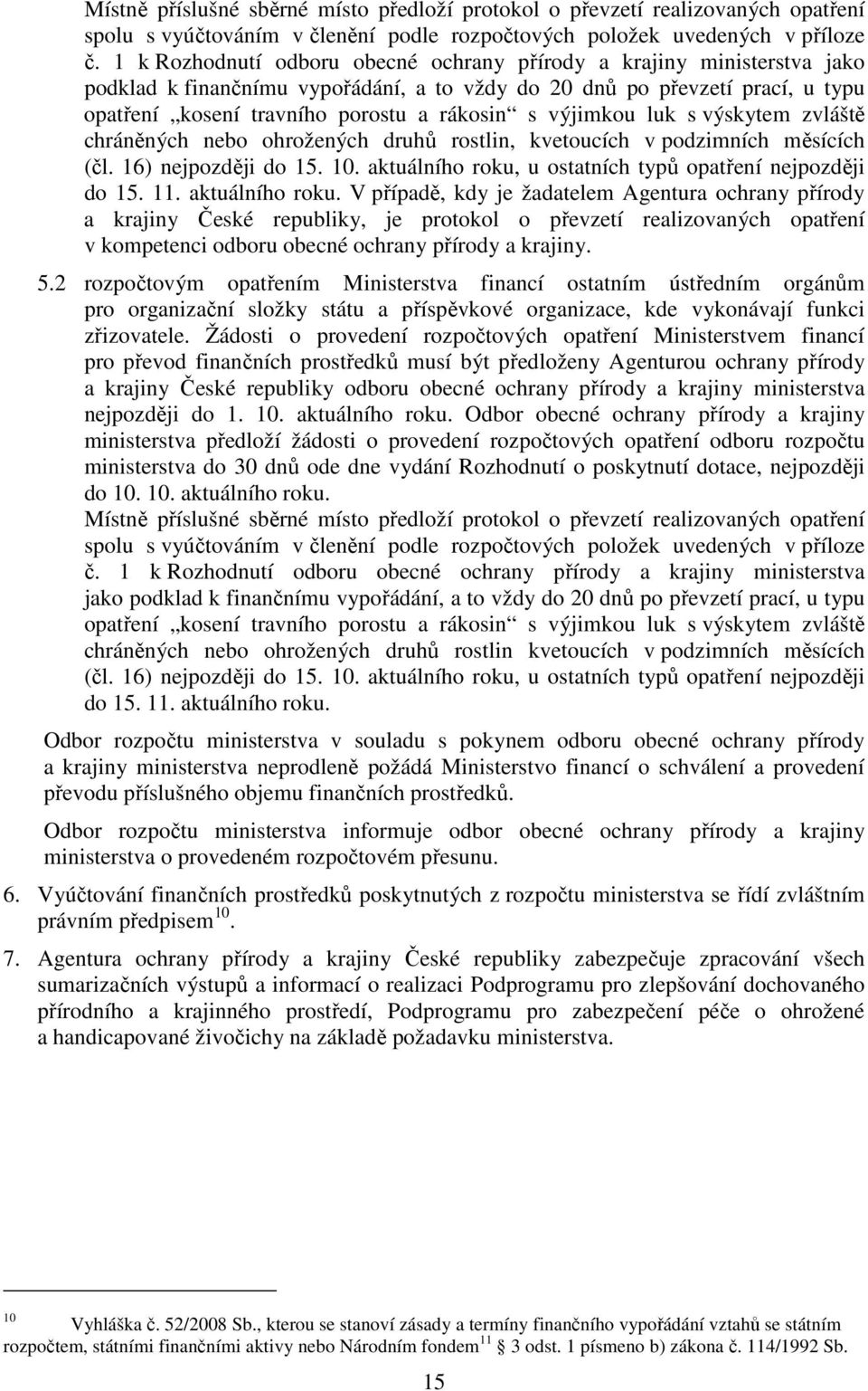 výjimkou luk s výskytem zvláště chráněných nebo ohrožených druhů rostlin, kvetoucích v podzimních měsících (čl. 16) nejpozději do 15. 10. aktuálního roku, u ostatních typů opatření nejpozději do 15.