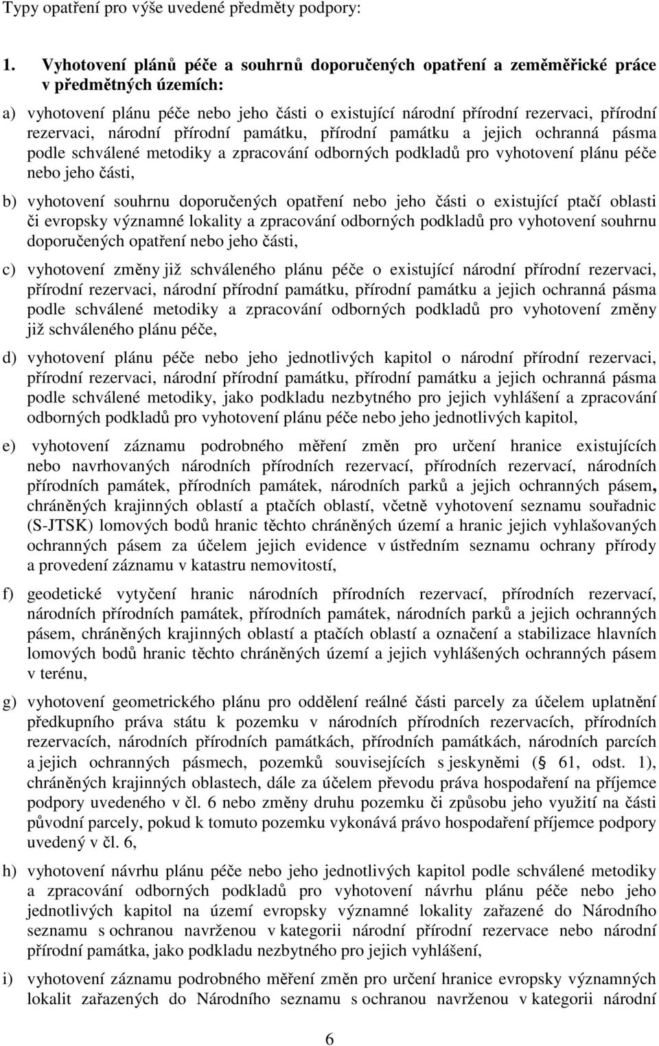 národní přírodní památku, přírodní památku a jejich ochranná pásma podle schválené metodiky a zpracování odborných podkladů pro vyhotovení plánu péče nebo jeho části, b) vyhotovení souhrnu