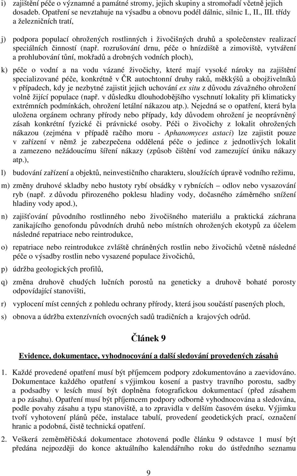 rozrušování drnu, péče o hnízdiště a zimoviště, vytváření a prohlubování tůní, mokřadů a drobných vodních ploch), k) péče o vodní a na vodu vázané živočichy, které mají vysoké nároky na zajištění