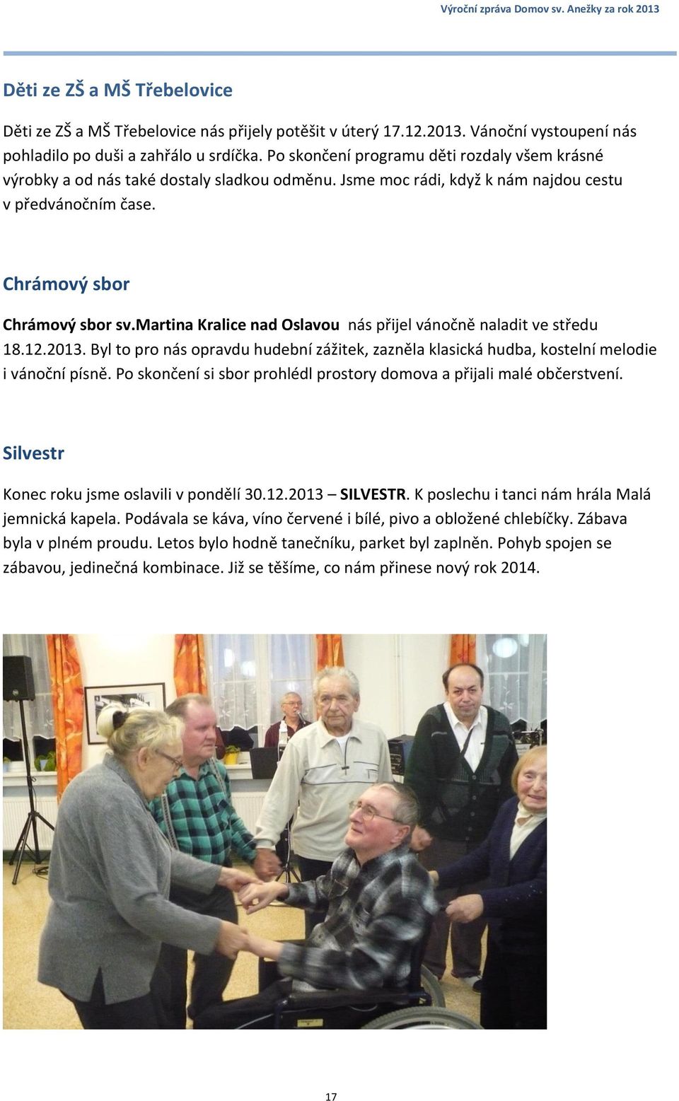 martina Kralice nad Oslavou nás přijel vánočně naladit ve středu 18.12.2013. Byl to pro nás opravdu hudební zážitek, zazněla klasická hudba, kostelní melodie i vánoční písně.