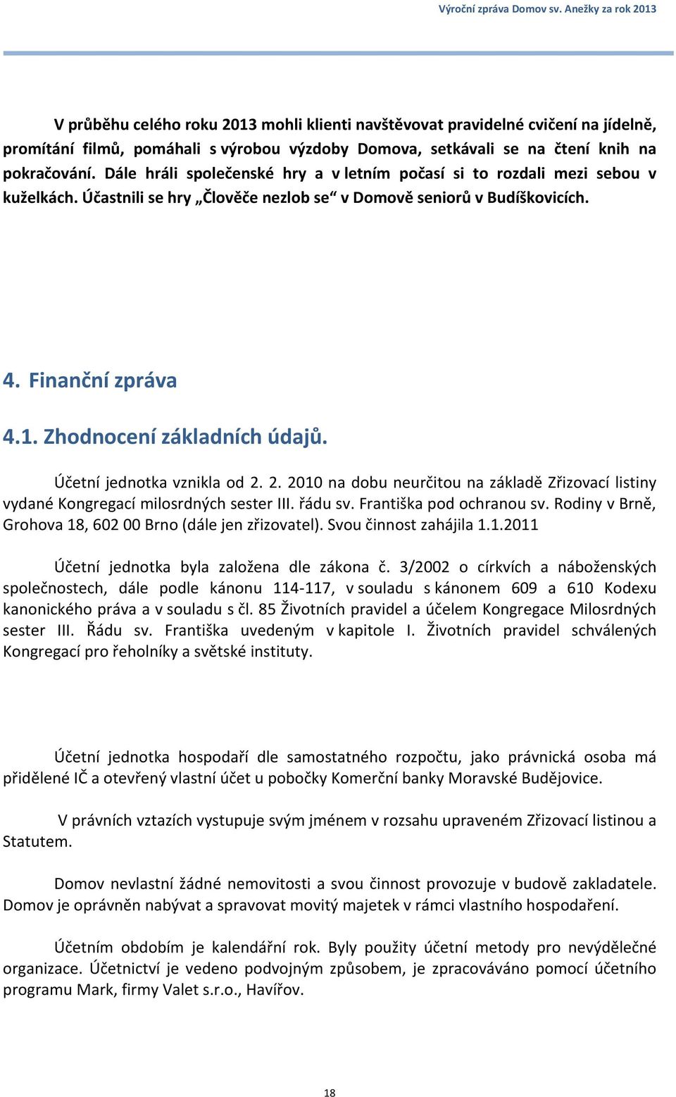 Zhodnocení základních údajů. Účetní jednotka vznikla od 2. 2. 2010 na dobu neurčitou na základě Zřizovací listiny vydané Kongregací milosrdných sester III. řádu sv. Františka pod ochranou sv.