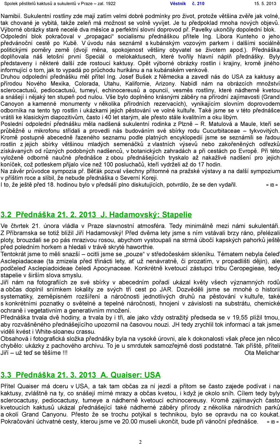 Odpolední blok pokračoval v propagaci socialismu přednáškou přítele Ing. Libora Kunteho o jeho předvánoční cestě po Kubě.