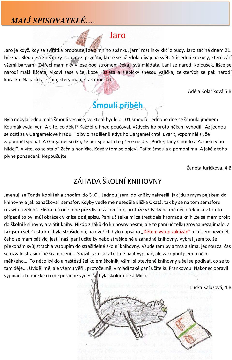 Lani se narodí koloušek, lišce se narodí malá liščata, vlkovi zase vlče, koze kůzlata a slepičky snesou vajíčka, ze kterých se pak narodí kuřátka. Na jaro taje sníh, který máme tak moc rádi.