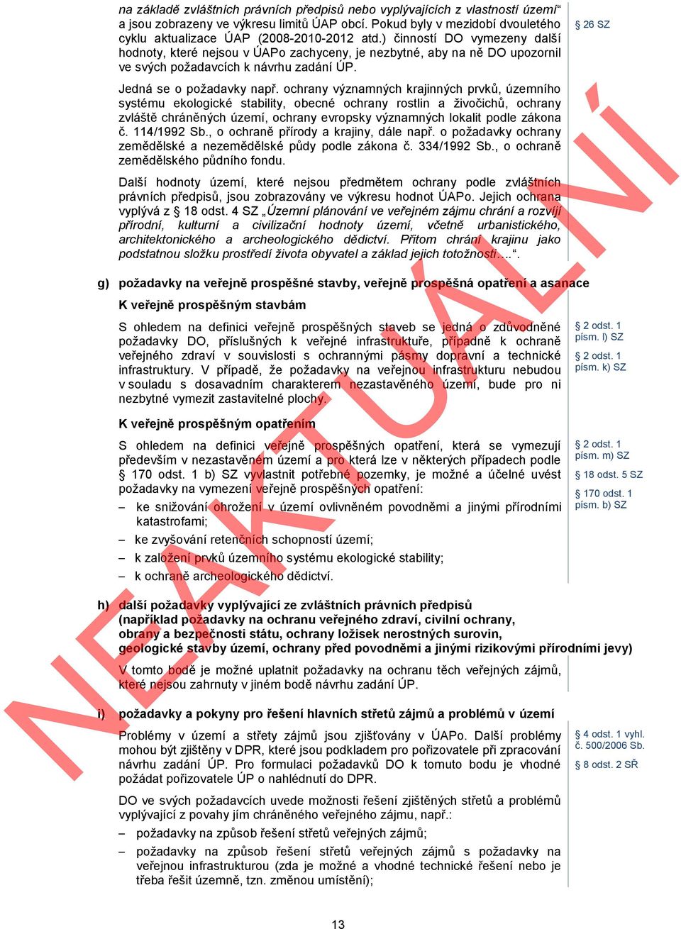 ochrany významných krajinných prvků, územního systému ekologické stability, obecné ochrany rostlin a živočichů, ochrany zvláště chráněných území, ochrany evropsky významných lokalit podle zákona č.