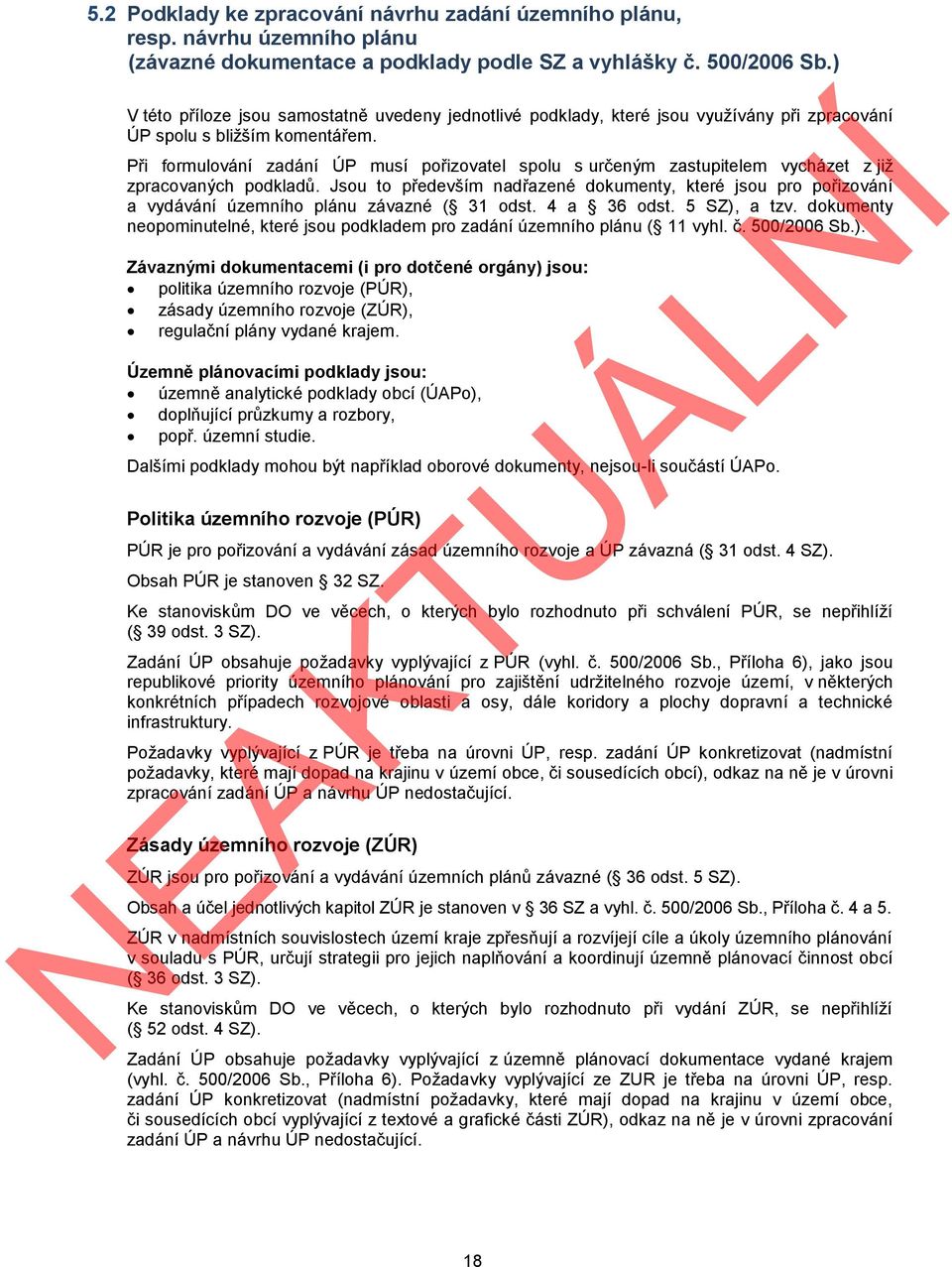 Při formulování zadání ÚP musí pořizovatel spolu s určeným zastupitelem vycházet z již zpracovaných podkladů.