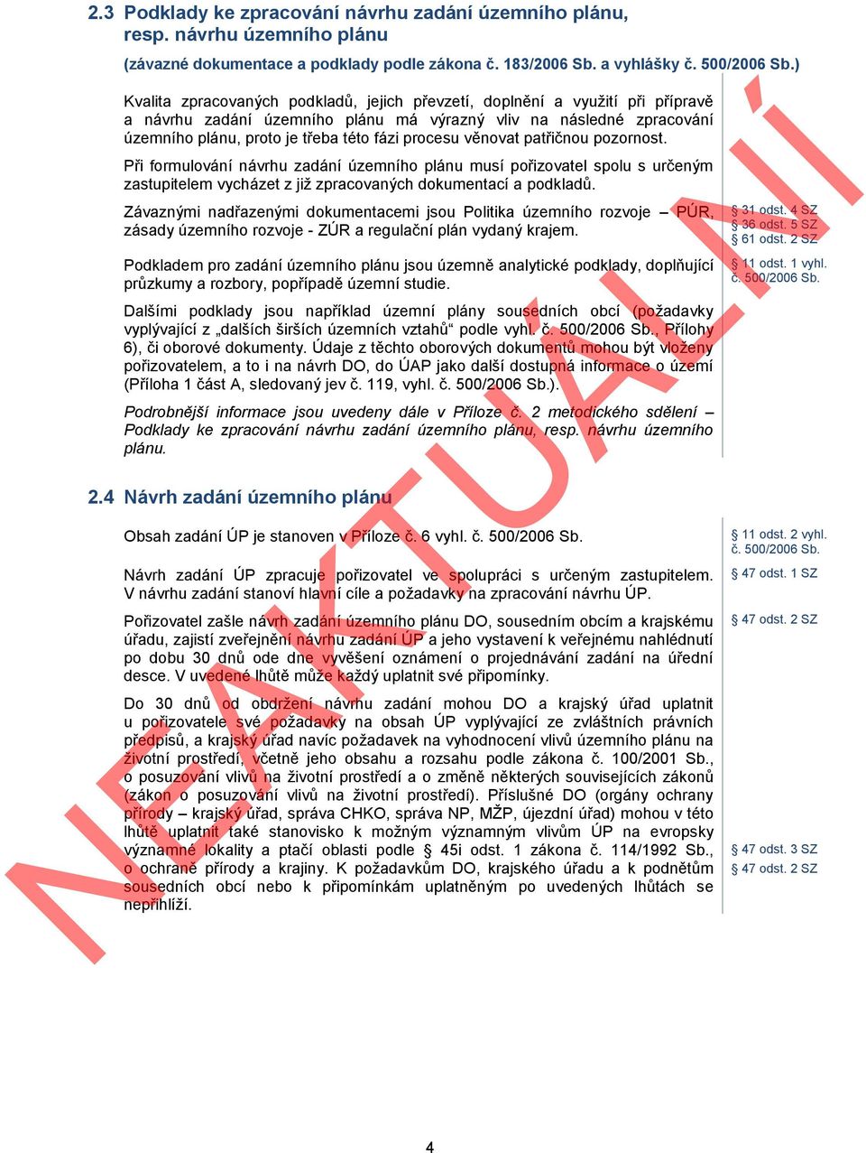 procesu věnovat patřičnou pozornost. Při formulování návrhu zadání územního plánu musí pořizovatel spolu s určeným zastupitelem vycházet z již zpracovaných dokumentací a podkladů.