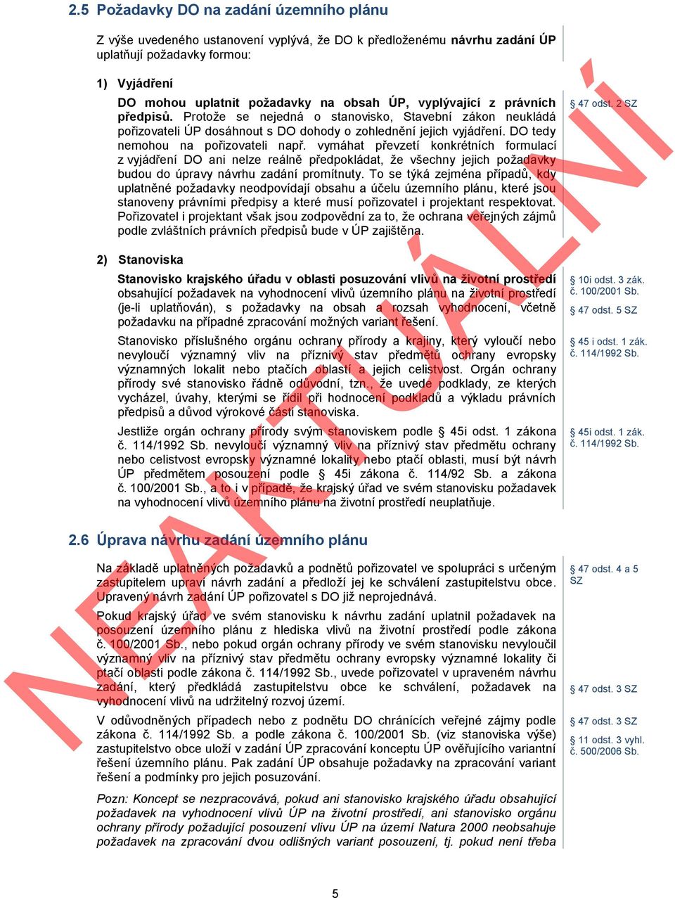 vymáhat převzetí konkrétních formulací z vyjádření DO ani nelze reálně předpokládat, že všechny jejich požadavky budou do úpravy návrhu zadání promítnuty.