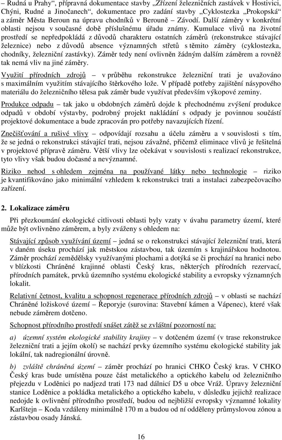 Kumulace vlivů na životní prostředí se nepředpokládá z důvodů charakteru ostatních záměrů (rekonstrukce stávající železnice) nebo z důvodů absence významných střetů s těmito záměry (cyklostezka,