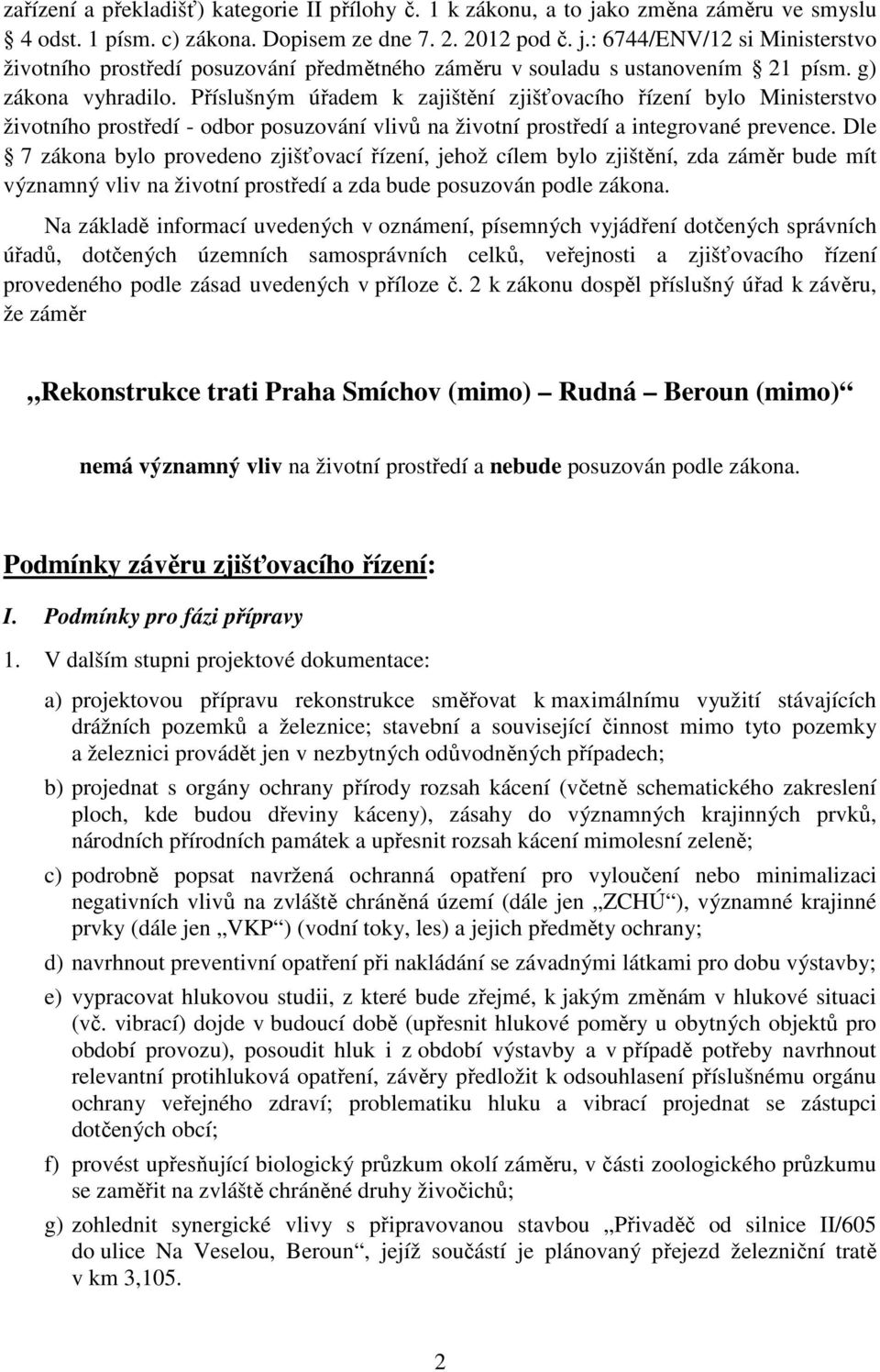 Dle 7 zákona bylo provedeno zjišťovací řízení, jehož cílem bylo zjištění, zda záměr bude mít významný vliv na životní prostředí a zda bude posuzován podle zákona.