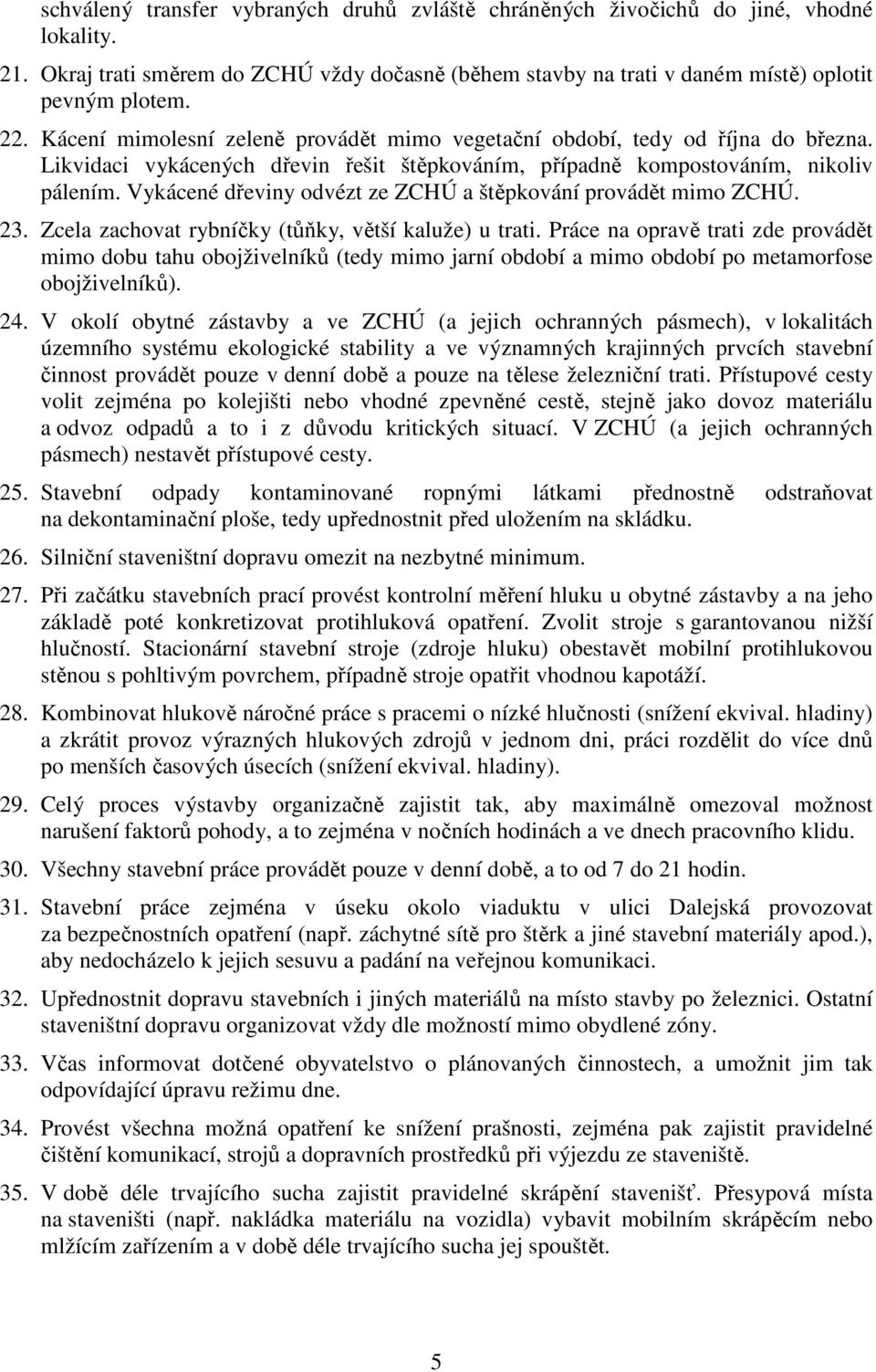 Vykácené dřeviny odvézt ze ZCHÚ a štěpkování provádět mimo ZCHÚ. 23. Zcela zachovat rybníčky (tůňky, větší kaluže) u trati.