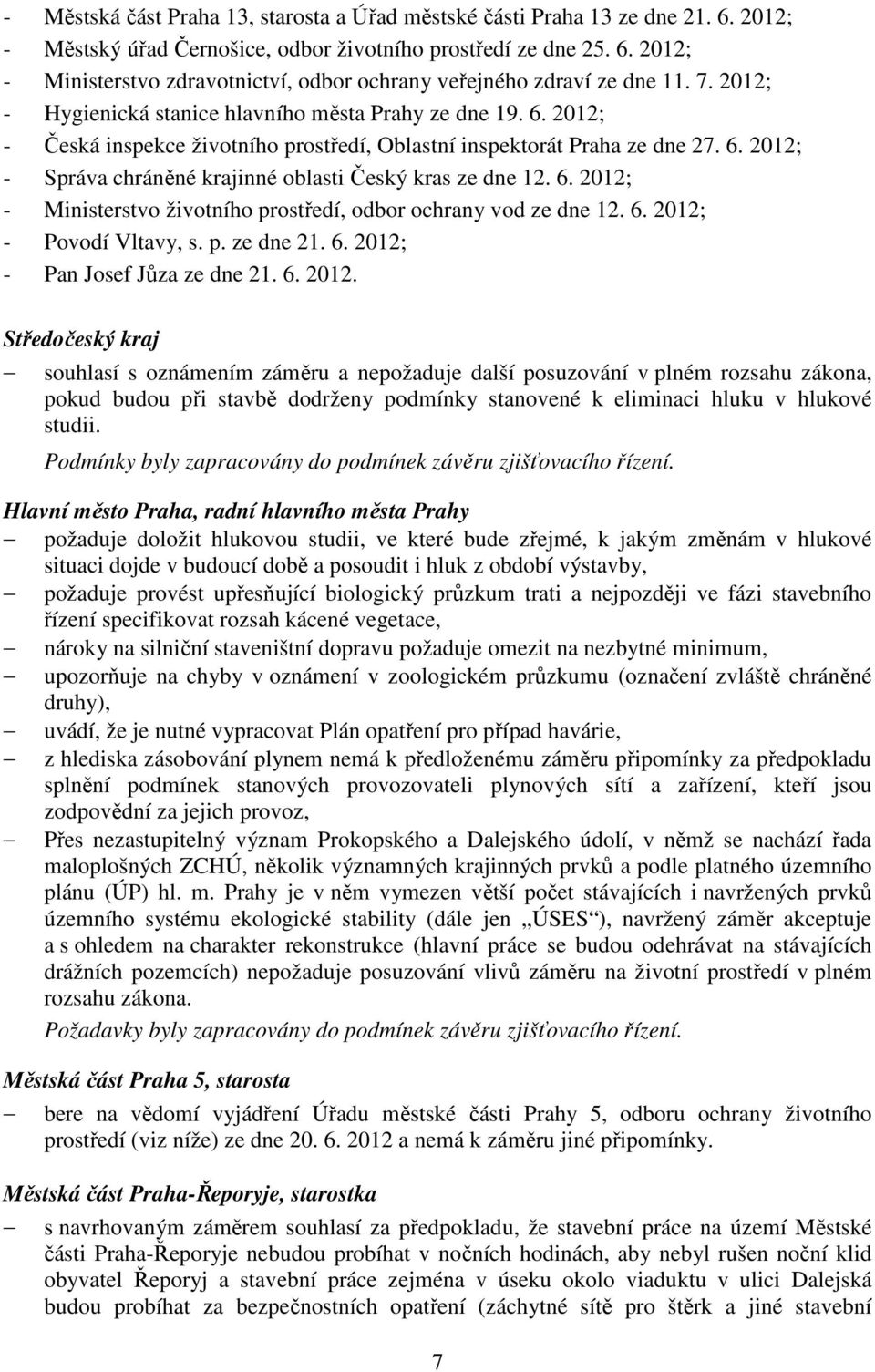 6. 2012; - Ministerstvo životního prostředí, odbor ochrany vod ze dne 12. 6. 2012; - Povodí Vltavy, s. p. ze dne 21. 6. 2012; - Pan Josef Jůza ze dne 21. 6. 2012. Středočeský kraj souhlasí s oznámením záměru a nepožaduje další posuzování v plném rozsahu zákona, pokud budou při stavbě dodrženy podmínky stanovené k eliminaci hluku v hlukové studii.