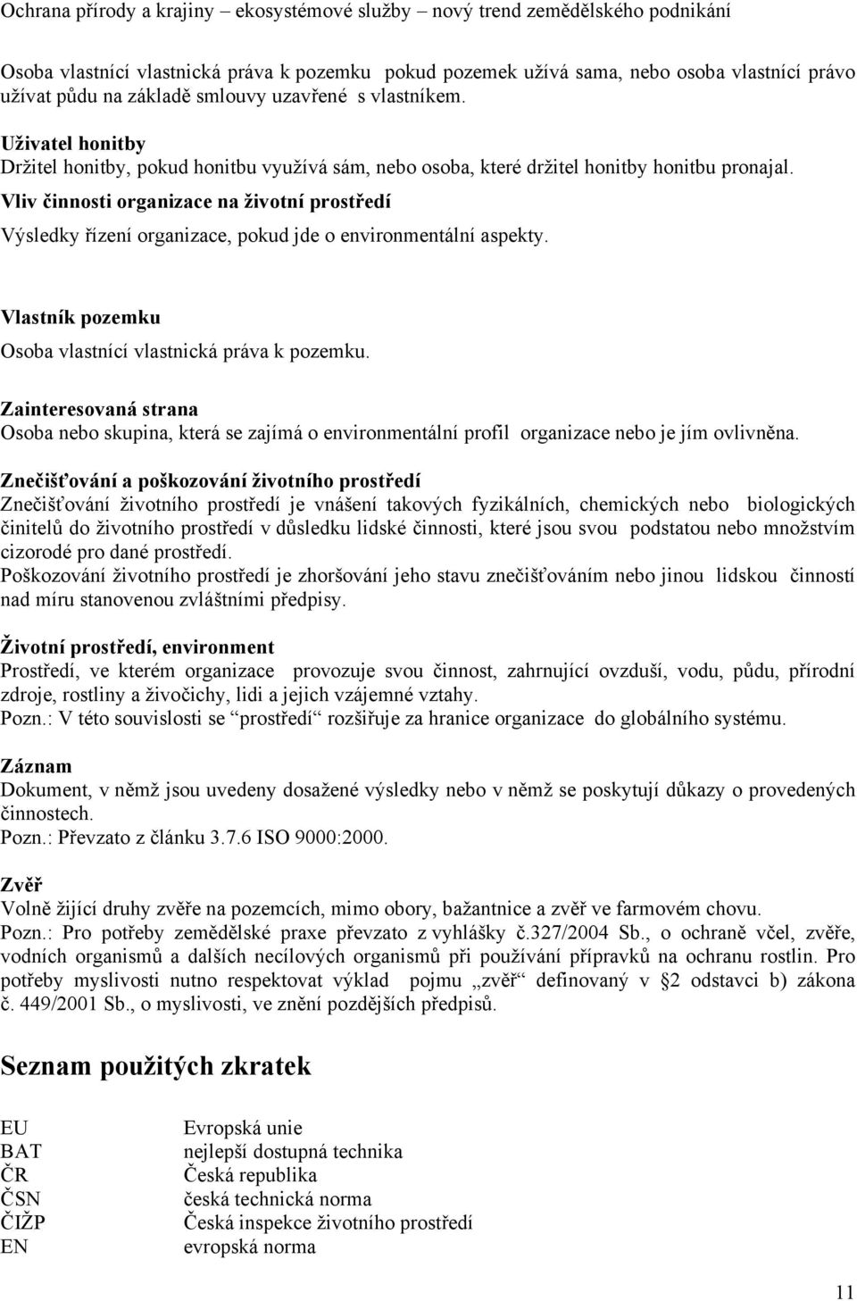 Vliv činnosti organizace na životní prostředí Výsledky řízení organizace, pokud jde o environmentální aspekty. Vlastník pozemku Osoba vlastnící vlastnická práva k pozemku.