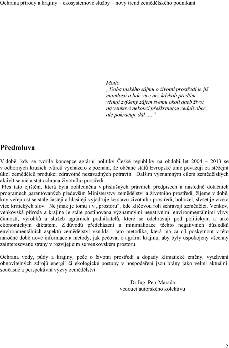 stěžejní úkol zemědělců produkci zdravotně nezávadných potravin. Dalším významným cílem zemědělských aktivit se měla stát ochrana životního prostředí.