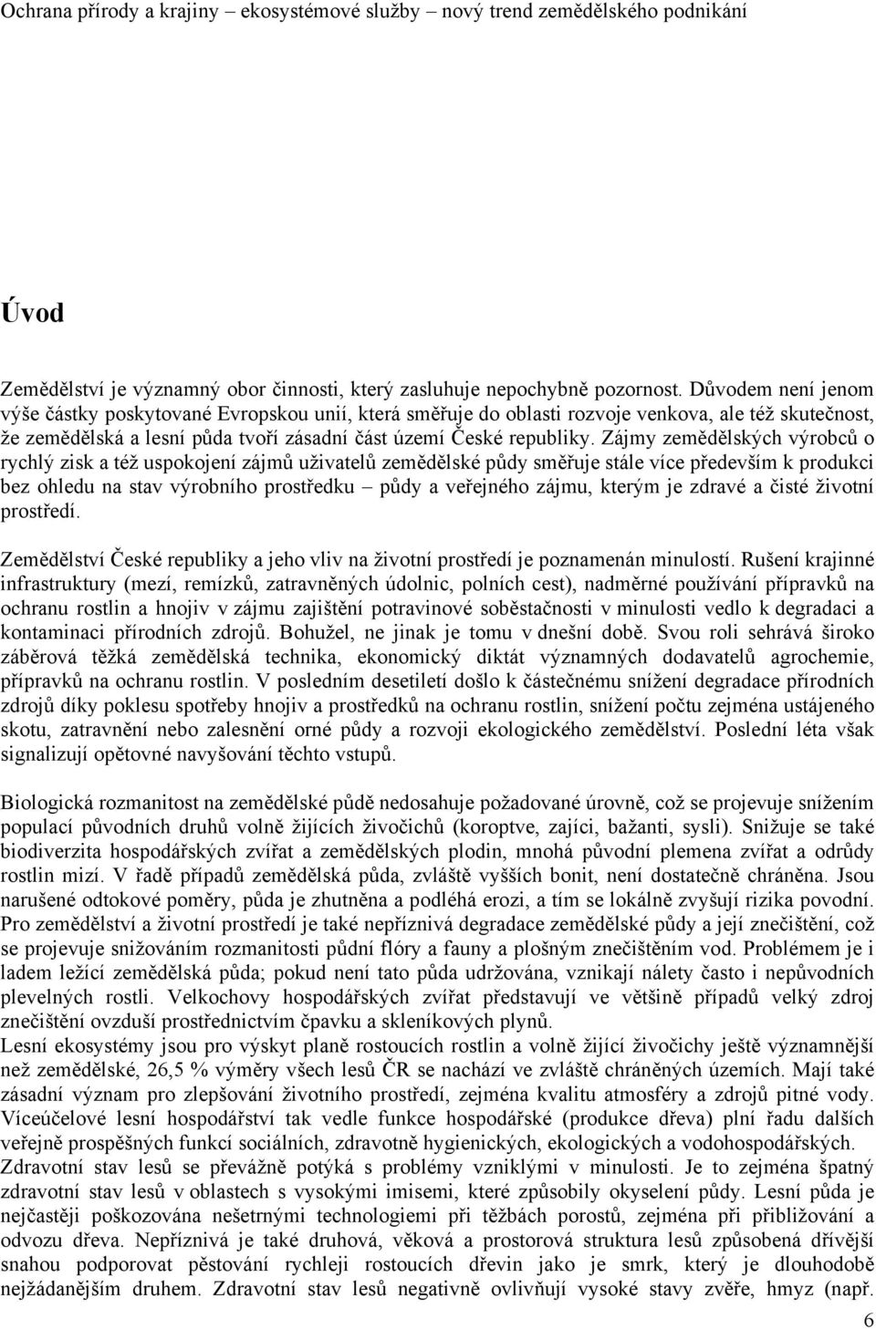 Zájmy zemědělských výrobců o rychlý zisk a též uspokojení zájmů uživatelů zemědělské půdy směřuje stále více především k produkci bez ohledu na stav výrobního prostředku půdy a veřejného zájmu,