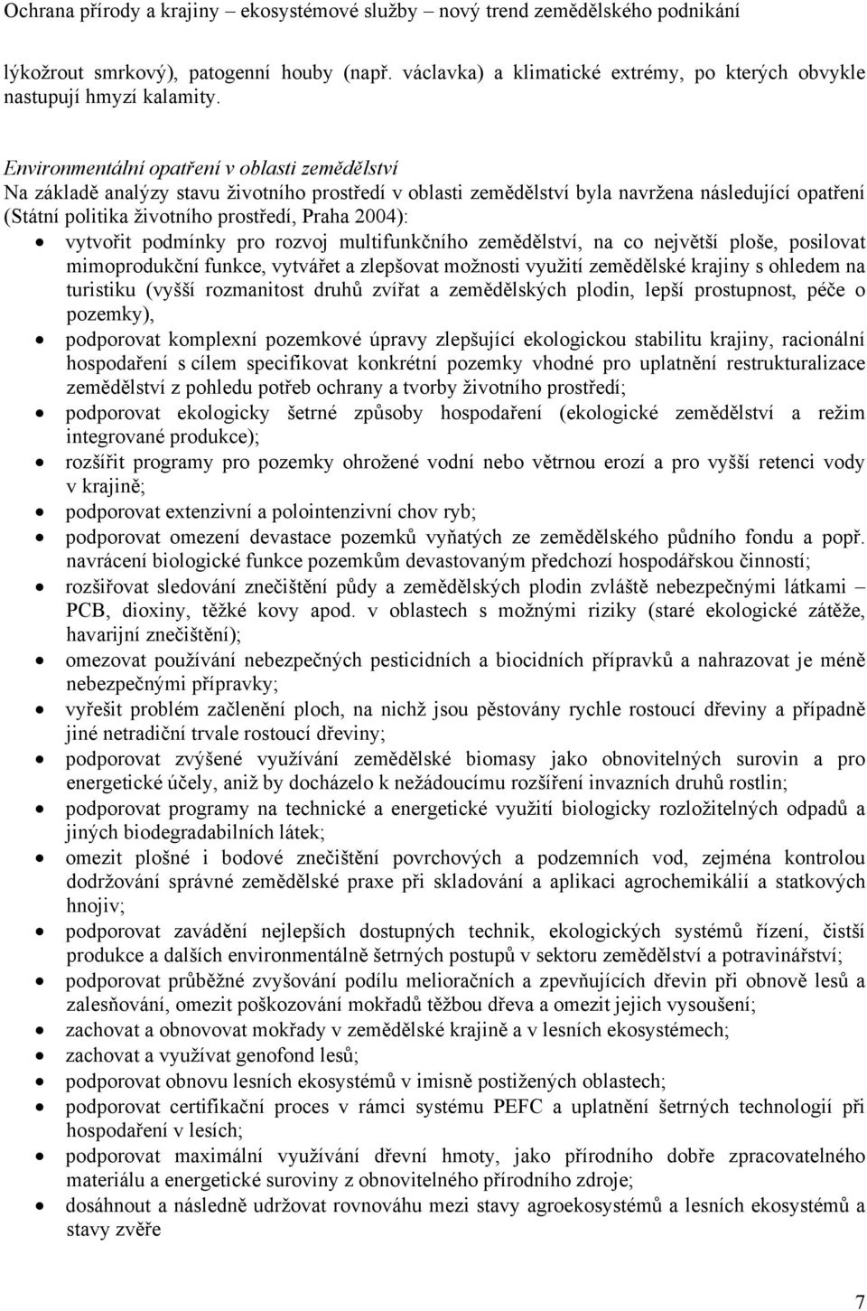 vytvořit podmínky pro rozvoj multifunkčního zemědělství, na co největší ploše, posilovat mimoprodukční funkce, vytvářet a zlepšovat možnosti využití zemědělské krajiny s ohledem na turistiku (vyšší