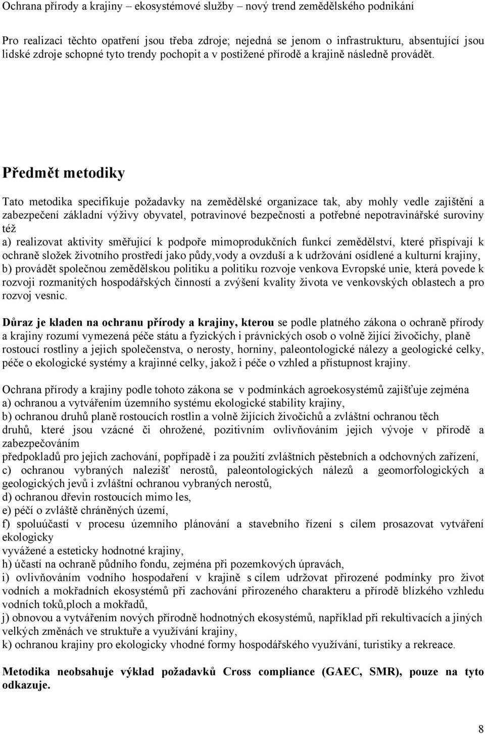 suroviny též a) realizovat aktivity směřující k podpoře mimoprodukčních funkcí zemědělství, které přispívají k ochraně složek životního prostředí jako půdy,vody a ovzduší a k udržování osídlené a