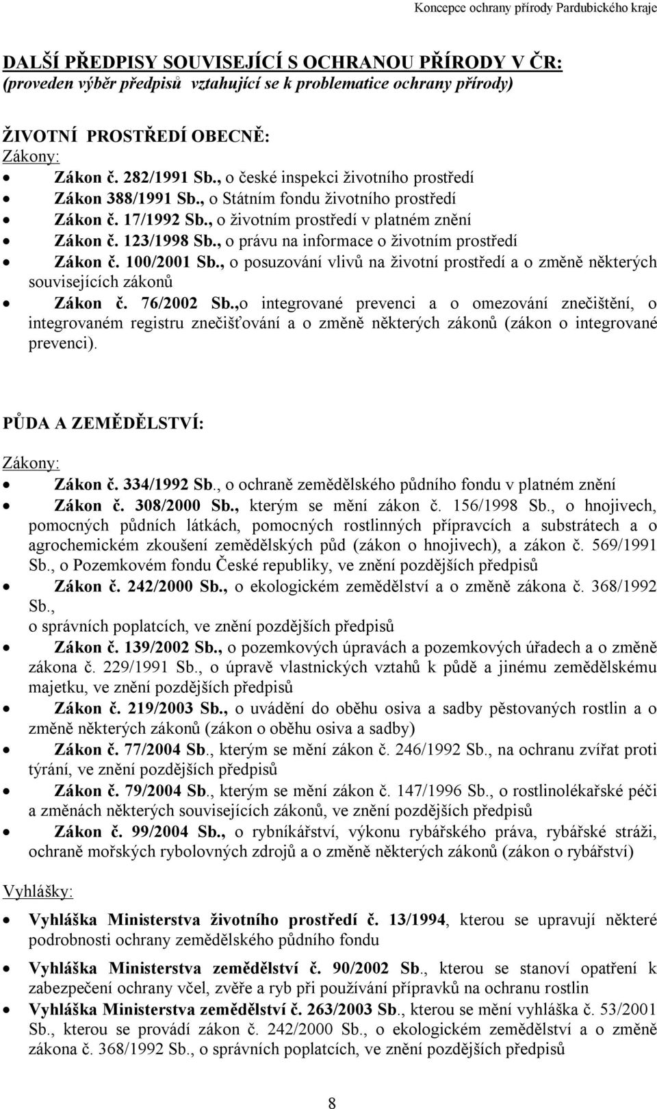 , o právu na informace o životním prostředí Zákon č. 100/2001 Sb., o posuzování vlivů na životní prostředí a o změně některých souvisejících zákonů Zákon č. 76/2002 Sb.