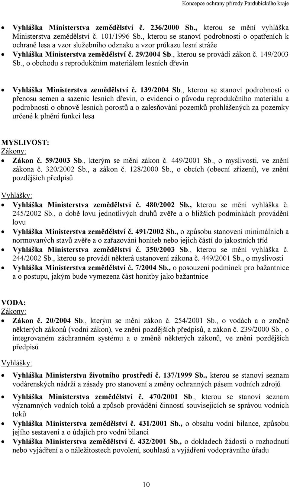 149/2003 Sb., o obchodu s reprodukčním materiálem lesních dřevin Vyhláška Ministerstva zemědělství č. 139/2004 Sb.