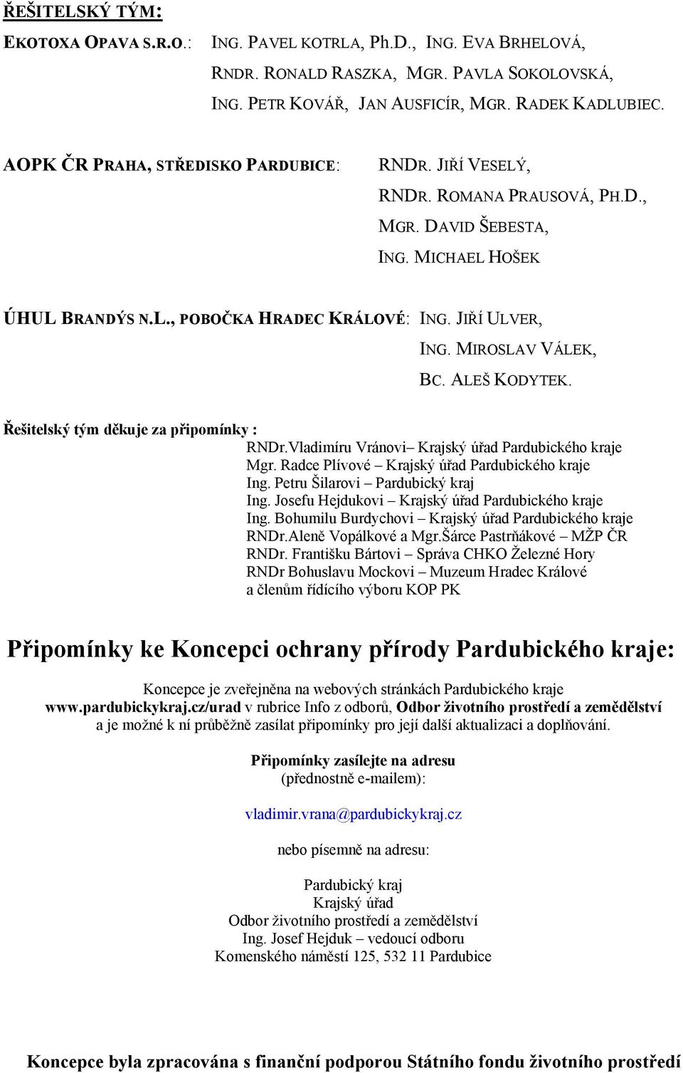 MIROSLAV VÁLEK, BC. ALEŠ KODYTEK. Řešitelský tým děkuje za připomínky : RNDr.Vladimíru Vránovi Krajský úřad Pardubického kraje Mgr. Radce Plívové Krajský úřad Pardubického kraje Ing.