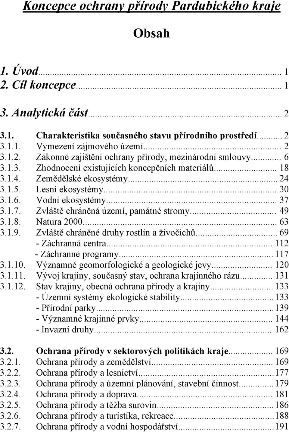 .. 49 3.1.8. Natura 2000... 63 3.1.9. Zvláště chráněné druhy rostlin a živočichů... 69 - Záchranná centra... 112 - Záchranné programy... 117 3.1.10. Významné geomorfologické a geologické jevy... 120 3.