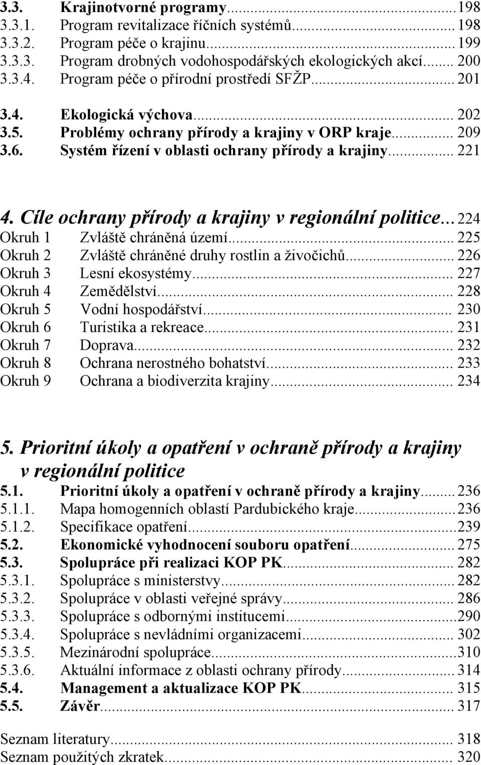 Cíle ochrany přírody a krajiny v regionální politice... 224 Okruh 1 Zvláště chráněná území... 225 Okruh 2 Zvláště chráněné druhy rostlin a živočichů... 226 Okruh 3 Lesní ekosystémy.