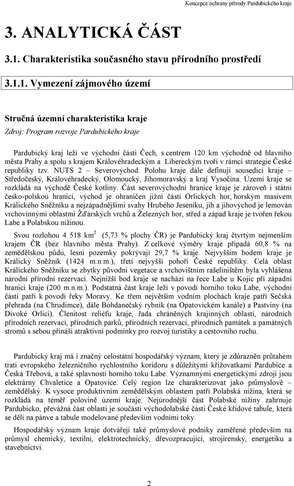 1. Vymezení zájmového území Stručná územní charakteristika kraje Zdroj: Program rozvoje Pardubického kraje Pardubický kraj leží ve východní části Čech, s centrem 120 km východně od hlavního města