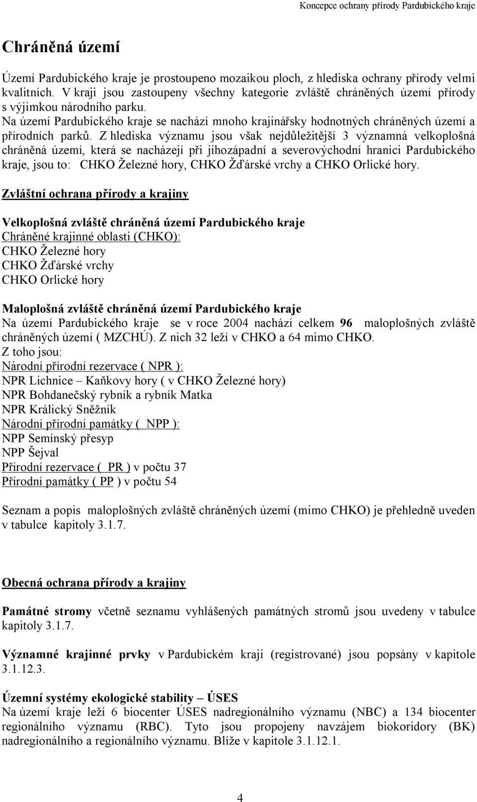 Na území Pardubického kraje se nachází mnoho krajinářsky hodnotných chráněných území a přírodních parků.