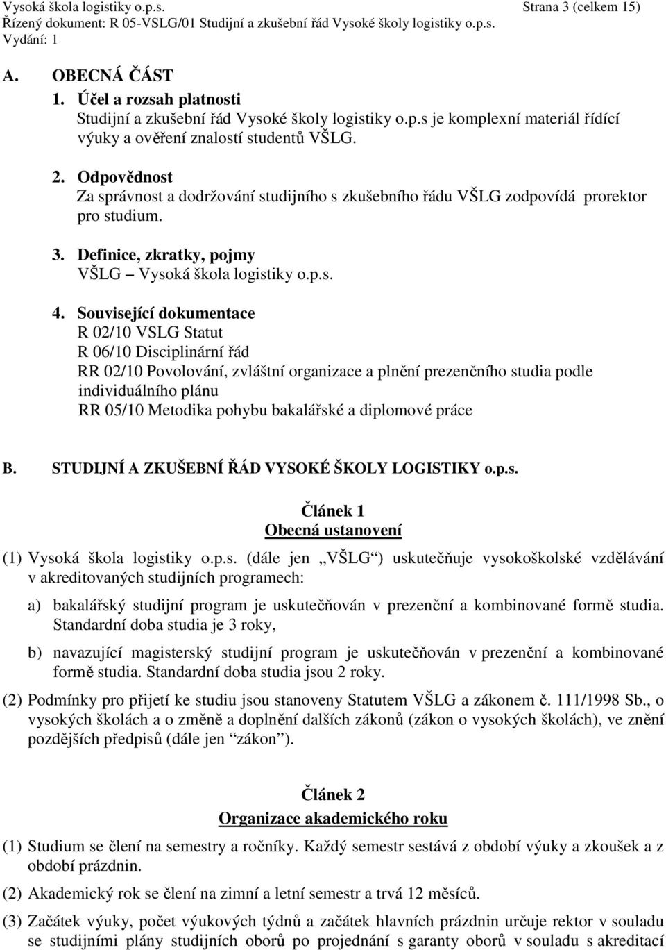 Související dokumentace R 02/10 VSLG Statut R 06/10 Disciplinární řád RR 02/10 Povolování, zvláštní organizace a plnění prezenčního studia podle individuálního plánu RR 05/10 Metodika pohybu