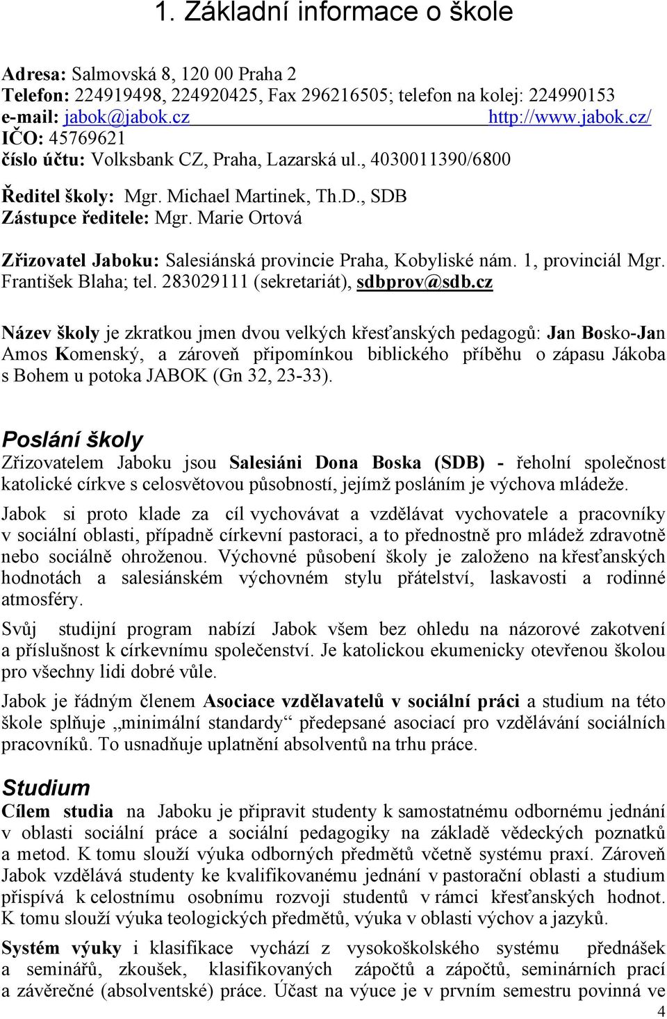 Marie Ortová Zřizovatel Jaboku: Salesiánská provincie Praha, Kobyliské nám. 1, provinciál Mgr. František Blaha; tel. 283029111 (sekretariát), sdbprov@sdb.