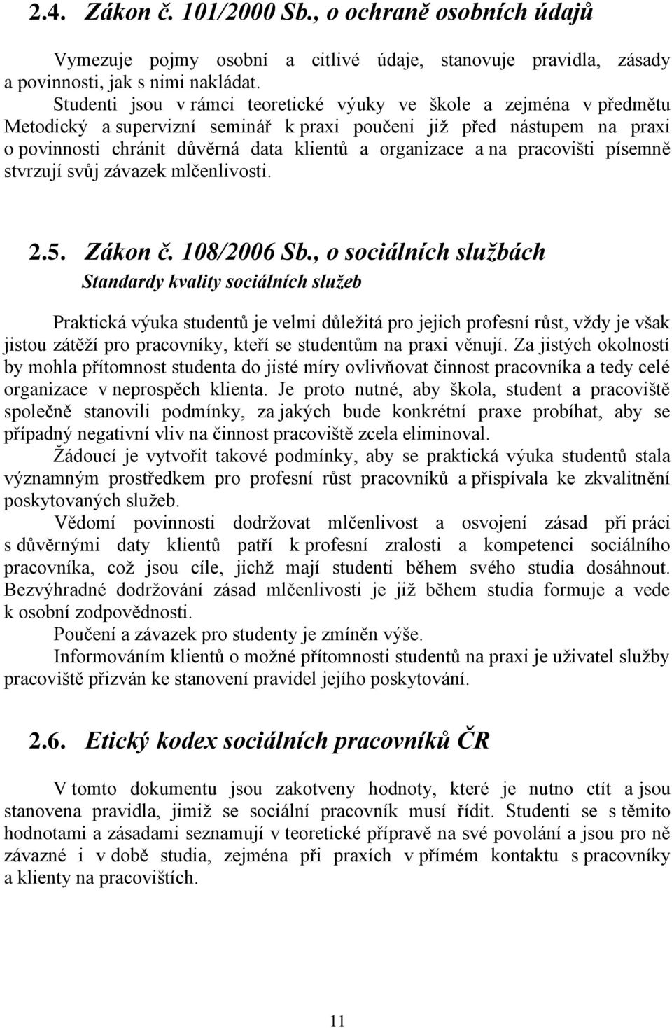 na pracovišti písemně stvrzují svůj závazek mlčenlivosti. 2.5. Zákon č. 108/2006 Sb.