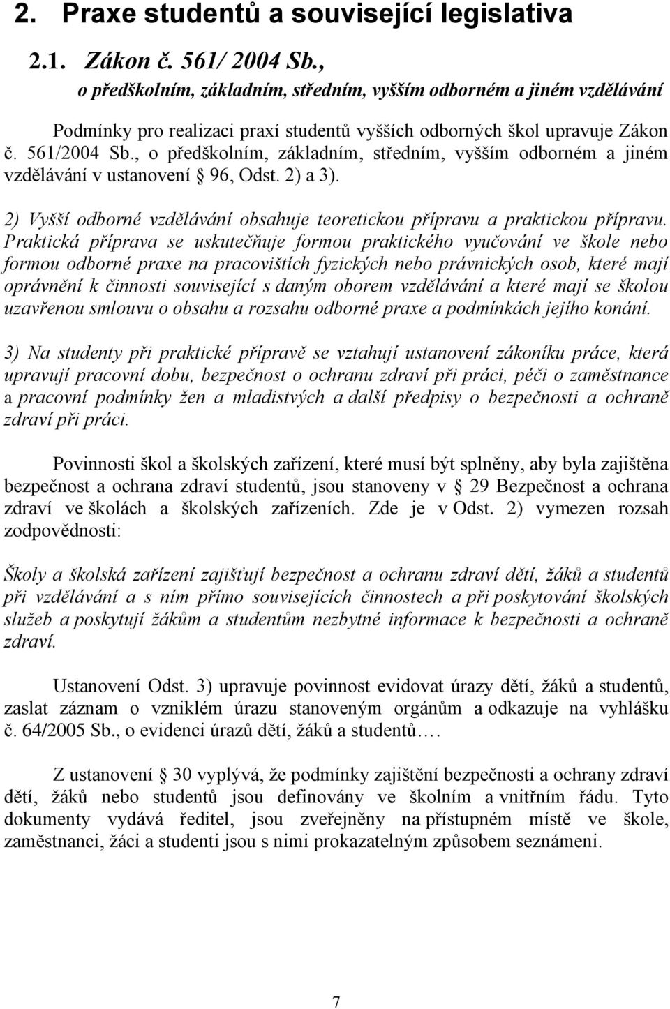 , o předškolním, základním, středním, vyšším odborném a jiném vzdělávání v ustanovení 96, Odst. 2) a 3). 2) Vyšší odborné vzdělávání obsahuje teoretickou přípravu a praktickou přípravu.