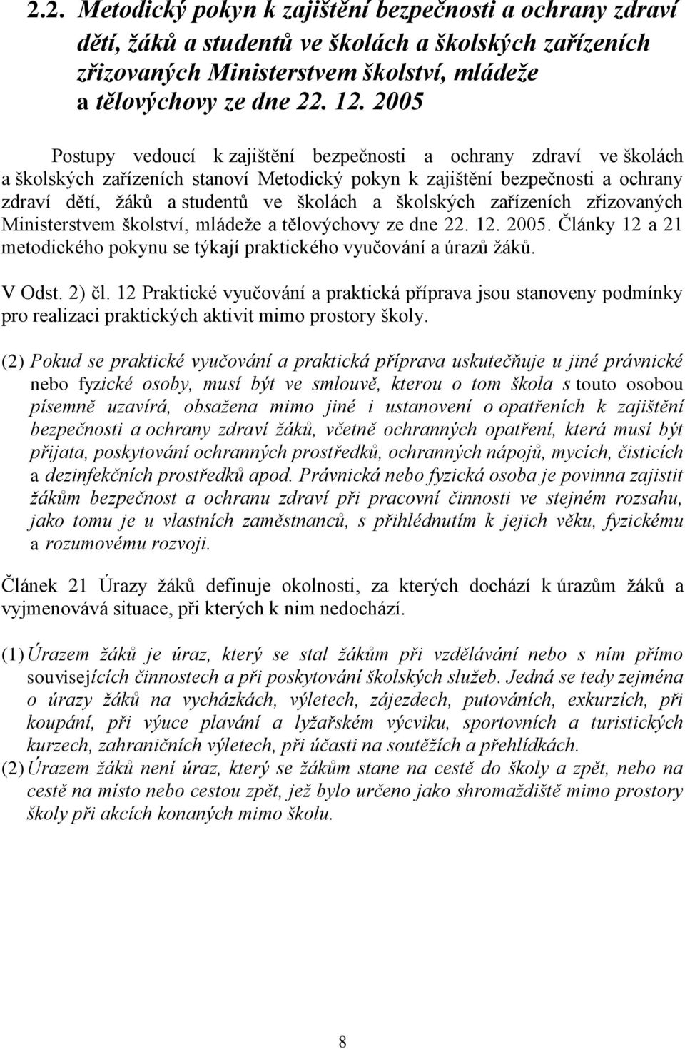 školských zařízeních zřizovaných Ministerstvem školství, mládeže a tělovýchovy ze dne 22. 12. 2005. Články 12 a 21 metodického pokynu se týkají praktického vyučování a úrazů žáků. V Odst. 2) čl.