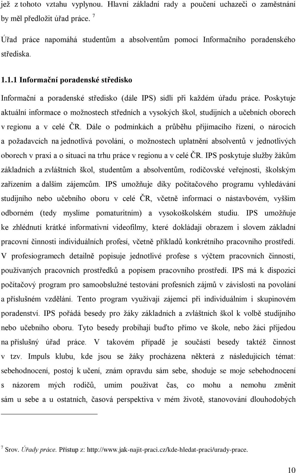 Poskytuje aktuální informace o moţnostech středních a vysokých škol, studijních a učebních oborech v regionu a v celé ČR.