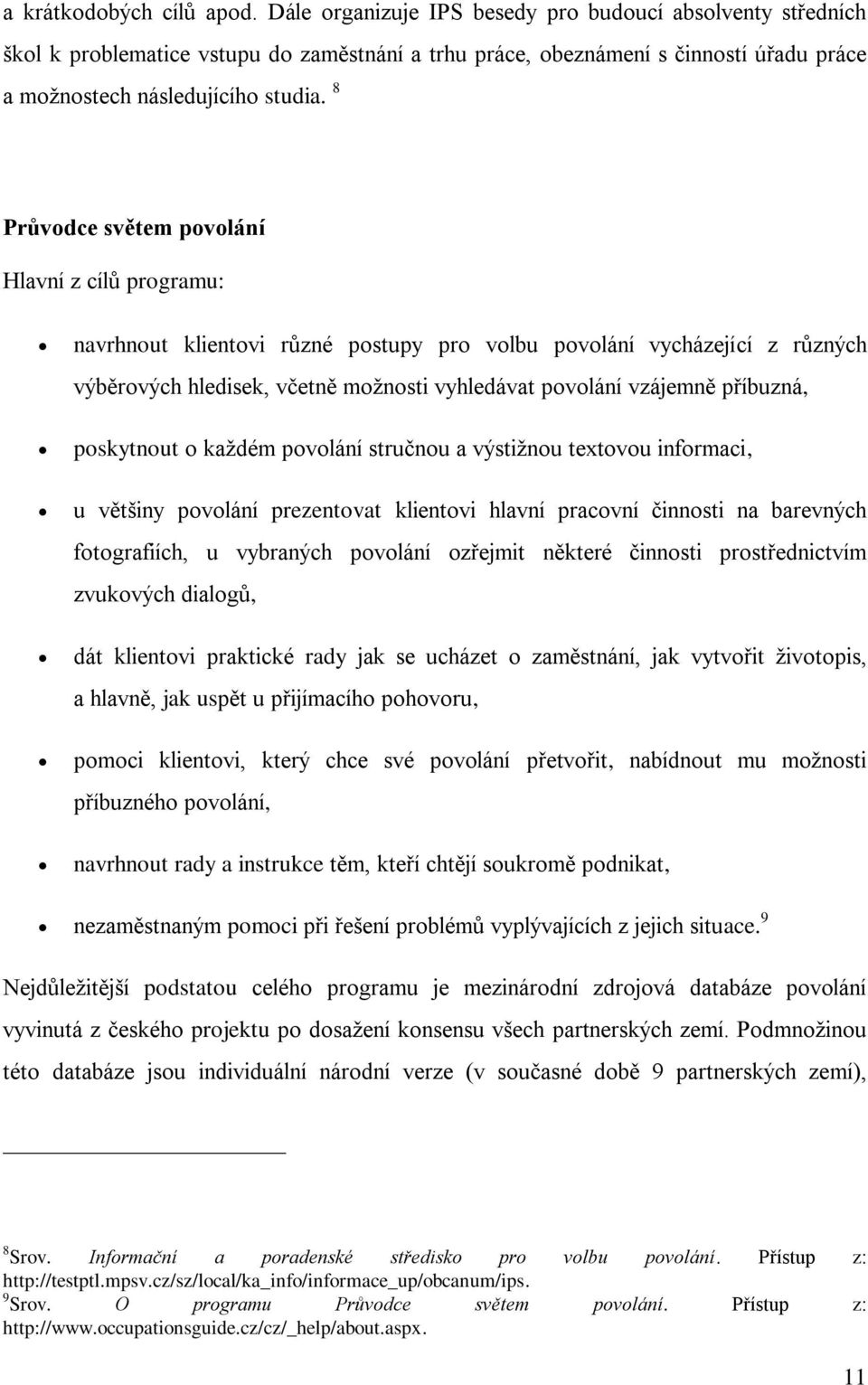 8 Průvodce světem povolání Hlavní z cílů programu: navrhnout klientovi různé postupy pro volbu povolání vycházející z různých výběrových hledisek, včetně moţnosti vyhledávat povolání vzájemně