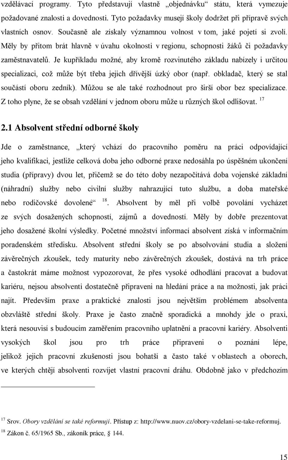 Je kupříkladu moţné, aby kromě rozvinutého základu nabízely i určitou specializaci, coţ můţe být třeba jejich dřívější úzký obor (např. obkladač, který se stal součástí oboru zedník).