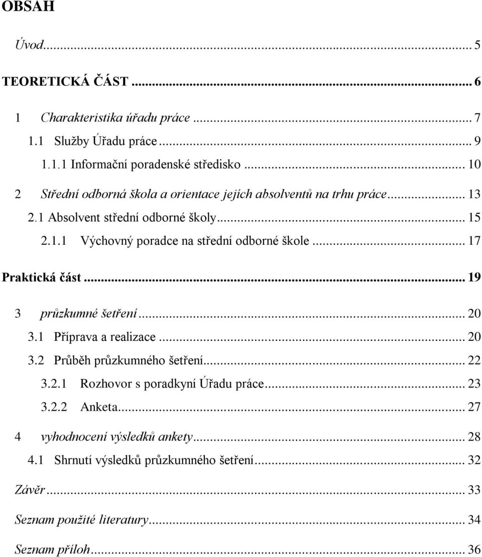 .. 17 Praktická část... 19 3 průzkumné šetření... 20 3.1 Příprava a realizace... 20 3.2 Průběh průzkumného šetření... 22 3.2.1 Rozhovor s poradkyní Úřadu práce.