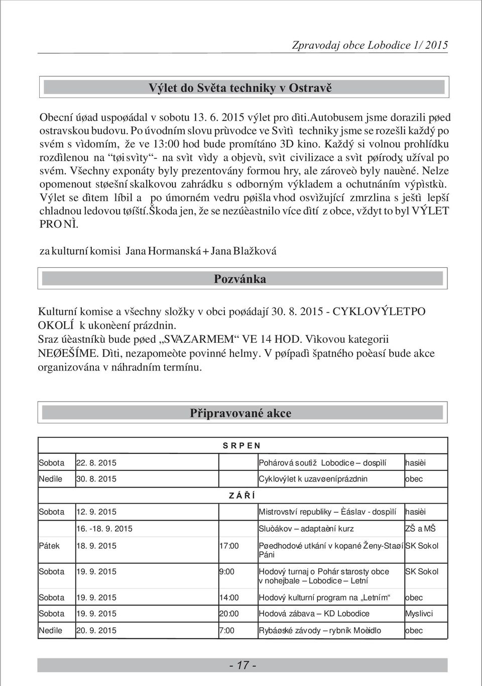 Každý si volnou prohlídku rozdìlenou na tøi svìty - na svìt vìdy a objevù, svìt civilizace a svìt pøírody, užíval po svém. Všechny exponáty byly prezentovány formou hry, ale zároveò byly nauèné.