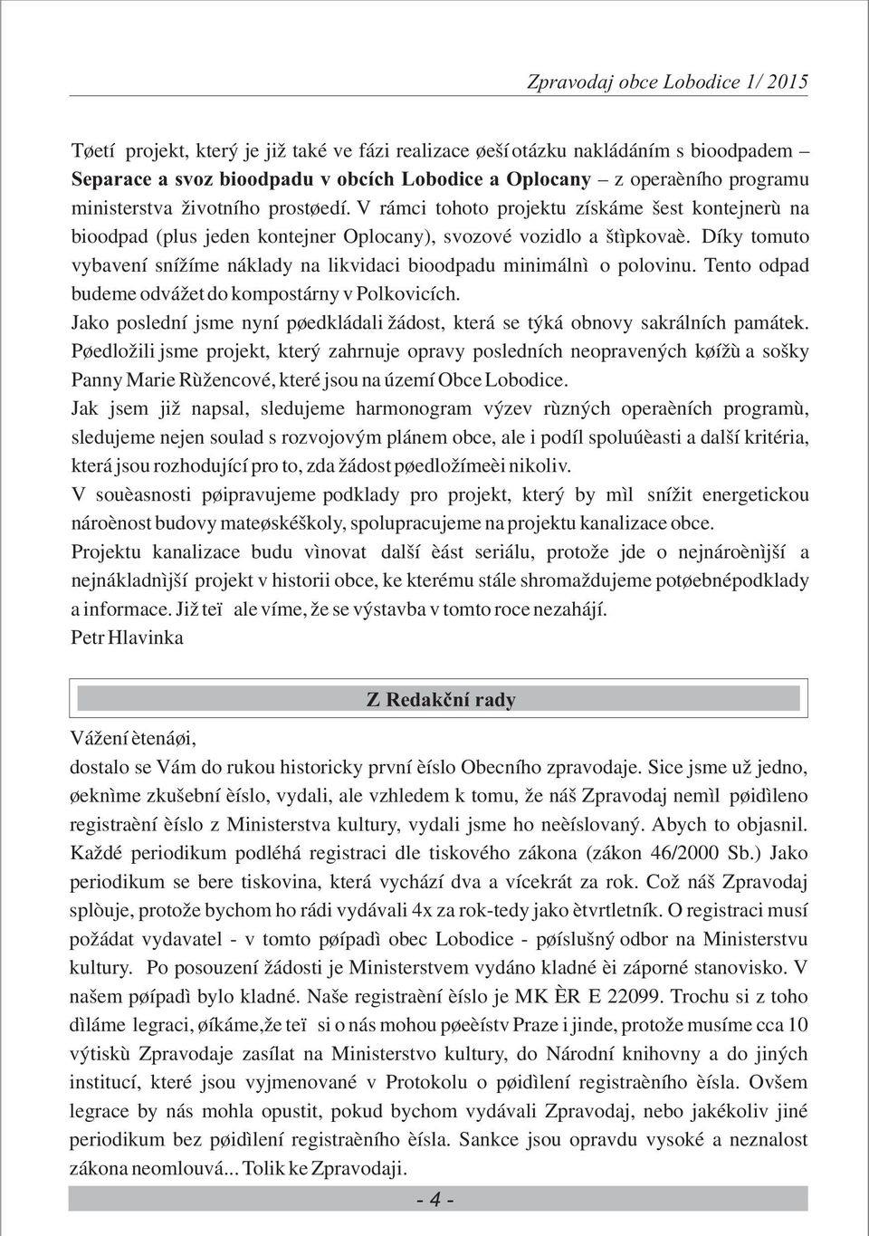 Díky tomuto vybavení snížíme náklady na likvidaci bioodpadu minimálnì o polovinu. Tento odpad budeme odvážet do kompostárny v Polkovicích.