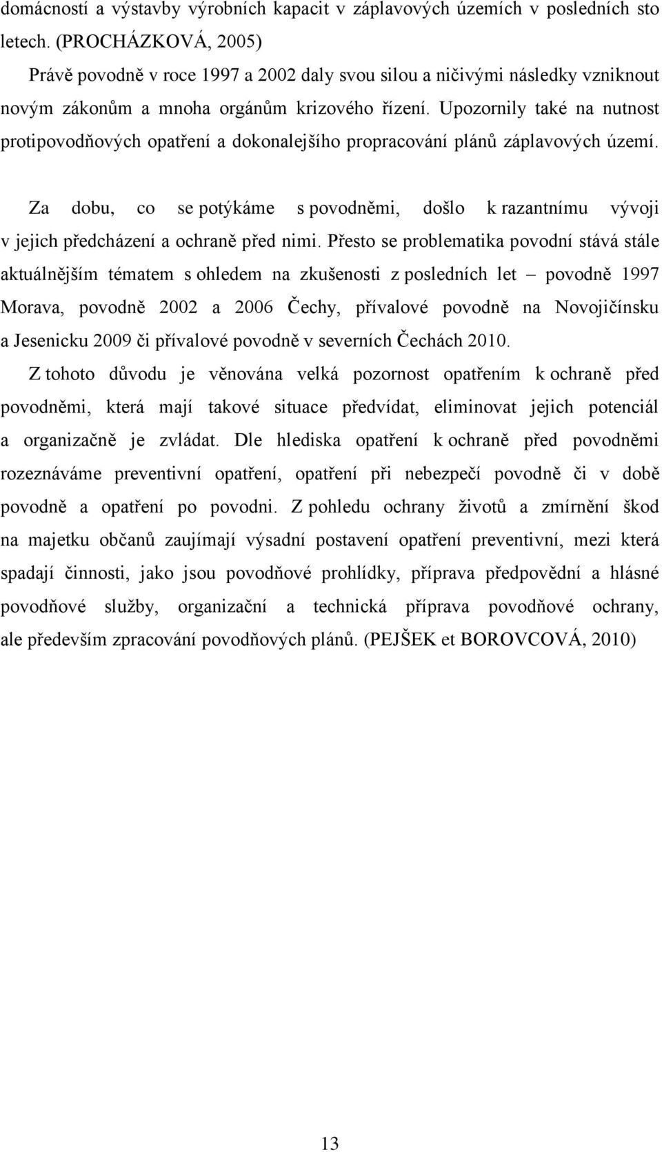 Upozornily také na nutnost protipovodňových opatření a dokonalejšího propracování plánů záplavových území.